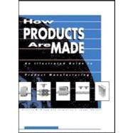 How Products Are Made: An Illustrated Guide to Product Manufacturing by Longe, Jacqueline L.; Gale Group, 9780787636425