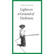 Lights on a Ground of Darkness : An Evocation of a Place and Time by Kooser, Ted, 9780803226425