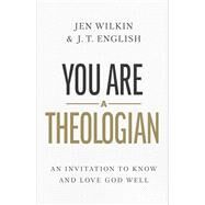 You Are a Theologian An Invitation to Know and Love God Well by English, J.T.; Wilkin, Jen, 9781087746425