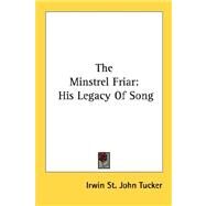 The Minstrel Friar: His Legacy of Song by Tucker, Irwin St John, 9781432566425