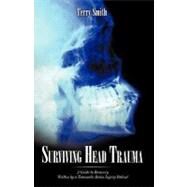 Surviving Head Trauma: A Guide to Recovery Written by a Traumatic Brain Injury Patient by TERRY SMITH, 9781440176425