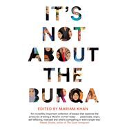 It's Not About the Burqa Muslim Women on Faith, Feminism, Sexuality and Race by Khan, Mariam, 9781509886425