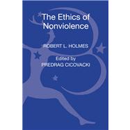 The Ethics of Nonviolence Essays by Robert L. Holmes by Holmes, Robert L.; Cicovacki, Predrag, 9781623566425