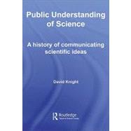Public Understanding of Science: A History of Communicating Scientific Ideas by Knight, David M., 9780203966426