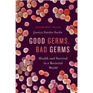 Good Germs, Bad Germs : Health and Survival in a Bacterial World by Sachs, Jessica Snyder, 9780809016426