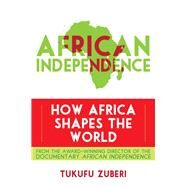 African Independence How Africa Shapes the World by Zuberi, Tukufu, 9781442216426
