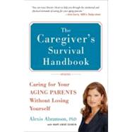The Caregiver's  Survival Handbook (Revised) Caring for Your Aging Parents Without Losing Yourself by Abramson, Alexis; Dunkin, Mary Anne, 9780399536427