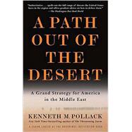 A Path Out of the Desert A Grand Strategy for America in the Middle East by Pollack, Kenneth, 9780812976427