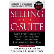 Selling to the C-Suite, Second Edition:  What Every Executive Wants You to Know About Successfully Selling to the Top by Read, Nicholas A.C.; Bistritz, Stephen, 9781260116427