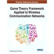 Game Theory Framework Applied to Wireless Communication Networks by Yang, Chungang; Li, Jiandong, 9781466686427