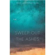 Sweep Out the Ashes by Blew, Mary Clearman, 9781496216427