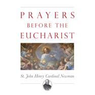 Prayers Before the Eucharist by Newman, John Henry Cardinal, 9781505116427