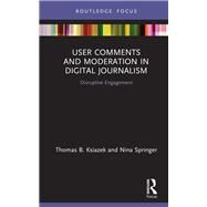 User Comments and Moderation in Digital Journalism by Ksiazek, Thomas B.; Springer, Nina, 9780367226428