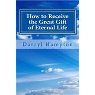 How to Receive the Great Gift of Eternal Life by Hampton, Darryl K.; Two Covenant Mogul Publishing, 9781518696428