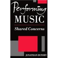 Performing Music Shared Concerns by Dunsby, Jonathan, 9780198166429