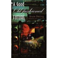 A Good Old-Fashioned Future by Sterling, Bruce, 9780553576429