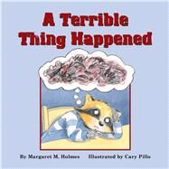 A Terrible Thing Happened A Story for Children Who Have Witnessed Violence or Trauma by Holmes, Margaret  M.; Pillo, Cary, 9781557986429