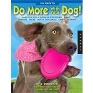 101 Ways to Do More with Your Dog Make Your Dog a Superdog with Sports, Games, Exercises, Tricks, Mental Challenges, Crafts, and Bonding by Sundance, Kyra, 9781592536429