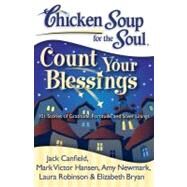 Chicken Soup for the Soul: Count Your Blessings 101 Stories of Gratitude, Fortitude, and Silver Linings by Canfield, Jack; Hansen, Mark Victor; Newmark, Amy; Robinson, Laura; Bryan, Elizabeth, 9781935096429