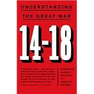 14-18: Understanding the Great War by Audoin-Rouzeau, Stphane; Becker, Annette, 9780809046430