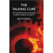 The Talking Cure Wittgenstein on Language as Bewitchment and Clarity by Heaton, John M., 9781137326430