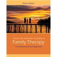 Theory and Treatment Planning in Family Therapy A Competency-Based Approach by Gehart, Diane, 9781285456430
