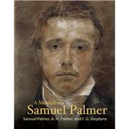 A Memoir of Samuel Palmer by Palmer, Samuel; Palmer, A. h.; Stephens, F. g., 9781606066430