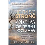 If I'm So Strong, Why Do I Feel So Weak? by Miller, Eleanor J., 9781683506430
