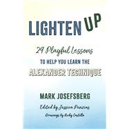 Lighten UP 29 Playful Lessons to Help You Learn the Alexander Technique by Josefsberg, Mark; Penzias, Jessica; Castillo, Ricky, 9798350916430