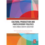 Cultural Production and Participatory Politics by Gaztambide-fernndez, Rubn; Matute, Alexandra Arriz, 9780367266431
