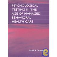 Psychological Testing in the Age of Managed Behavioral Health Care by Maruish; Mark E., 9780805836431