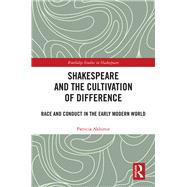 Shakespeare and the Cultivation of Difference: Race and Conduct in the Early Modern World by Akhimie; Patricia, 9780815356431