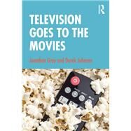 Television Goes to the Movies by Gray, Jonathan; Johnson, Derek, 9781138476431