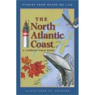 The North Atlantic Coast A Literary Field Guide by St. Antoine, Sara; Nicholson, Trudy; Mirocha, Paul, 9781571316431