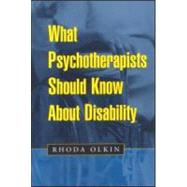What Psychotherapists Should Know About Disability by Olkin, Rhoda, 9781572306431