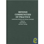 Beyond Communities of Practice: Language Power and Social Context by Edited by David Barton , Karin Tusting, 9780521836432