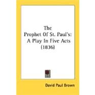 Prophet of St Paul's : A Play in Five Acts (1836) by Brown, David Paul, 9780548596432