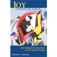 Joy Unspeakable : Contemplative Practices of the Black Church by Holmes, Barbara A., 9780800636432