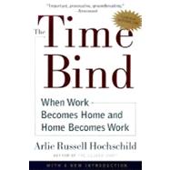 The Time Bind When Work Becomes Home and Home Becomes Work by Hochschild, Arlie Russell, 9780805066432