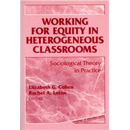 Working for Equity in Heterogeneous Classrooms by Cohen, Elizabeth G.; Lotan, Rachel A., 9780807736432