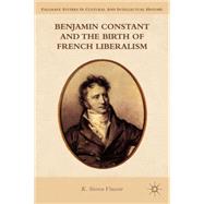 Benjamin Constant and the Birth of French Liberalism by Vincent, K. Steven, 9781137306432