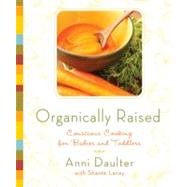 Organically Raised Conscious Cooking for Babies and Toddlers: A Cookbook by Daulter, Anni; Lanay, Shante, 9781605296432