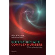 Integration with Complex Numbers A Primer on Complex Analysis by McMaster, Brian; McCluskey, Aisling, 9780192846433