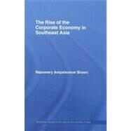 The Rise of the Corporate Economy in Southeast Asia by Brown, Rajeswary Ampalavanar, 9780203966433