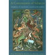 A Communion of Subjects: Animals in Religion, Science, and Ethics by Waldau, Paul, 9780231136433