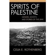 Spirits of Palestine Gender, Society, and Stories of the Jinn by Rothenberg, Celia E., 9780739106433