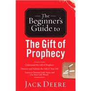 The Beginner's Guide to the Gift of Prophecy by Deere, Jack, 9780800796433