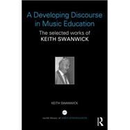 A Developing Discourse in Music Education: The Selected Works of Keith Swanwick by Swanwick; Keith, 9781138906433