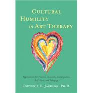 Cultural Humility in Art Therapy by Jackson, Louvenia C., Ph.D.; Tervalon, Melanie, 9781785926433