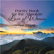 Poetry Book for the Absolute Love of Women Pain & Change by Moran, Daniel, 9781984536433